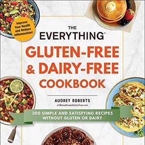 The Everything Gluten-Free and Dairy-Free Cookbook: 300 Simple Gluten-Free Recipes