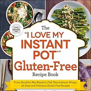 The I Love My Instant Pot Gluten-Free Recipe Book: 175 Easy Gluten Free Recipes