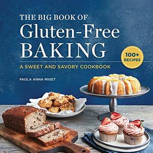 The Big Book Of Gluten-Free Baking: A Sweet And Savory Cookbook