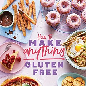 How To Make Anything Gluten-Free: Over 100 Recipes For Everything From Home