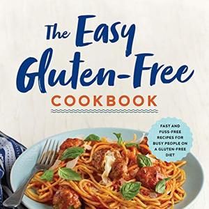 The Easy Gluten-Free Cookbook: Fast And Fuss-Free Recipes On A Gluten-Free Diet