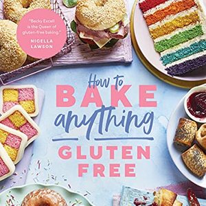 How To Bake Anything Gluten Free: Over 100 Recipes