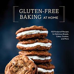 Foolproof Recipes For Delicious Gluten-Free Breads, Cakes And Cookies